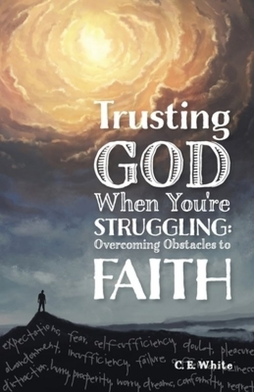 Trusting God When You're Struggling: Overcoming Obstacles to Faith