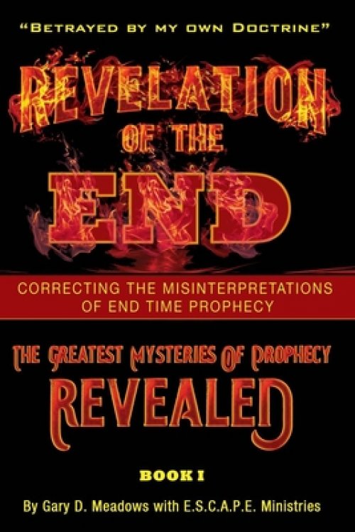 Revelation of the End, Volume 1: Correcting the Misinterpretations of End Time Prophecy