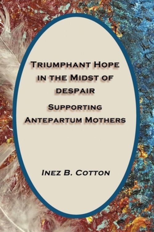 Triumphant Hope in the Midst of Despair: Supporting Antepartum Mothers