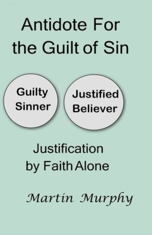 Antidote For the Guilt of Sin: Justification By Faith Alone