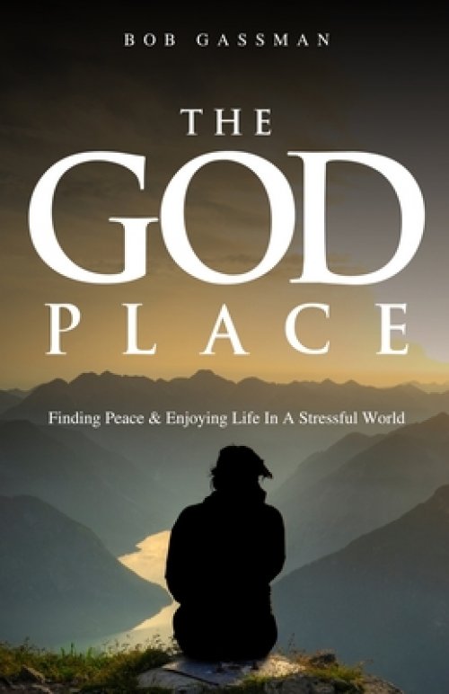 THE GOD PLACE: Finding Peace  & Enjoying Life In A Stressfull World