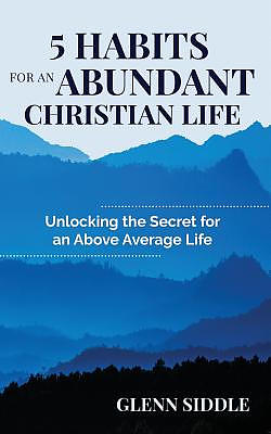 5 Habits for an Abundant Christian Life: Unlocking the Secret for an Above Average Life