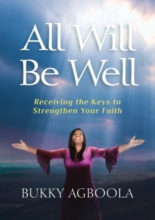 All Will Be Well: Receiving The Keys To Strengthen Your Faith