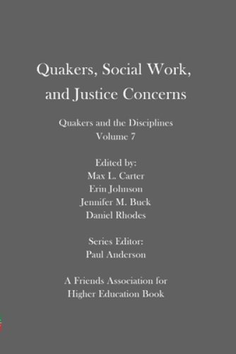 Quakers, Social Work, and Justice Concerns: Quakers and the Disciplines: Volume 7