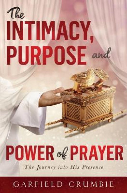 The  Intimacy, Purpose and Power of Prayer: The Journey into His Presence