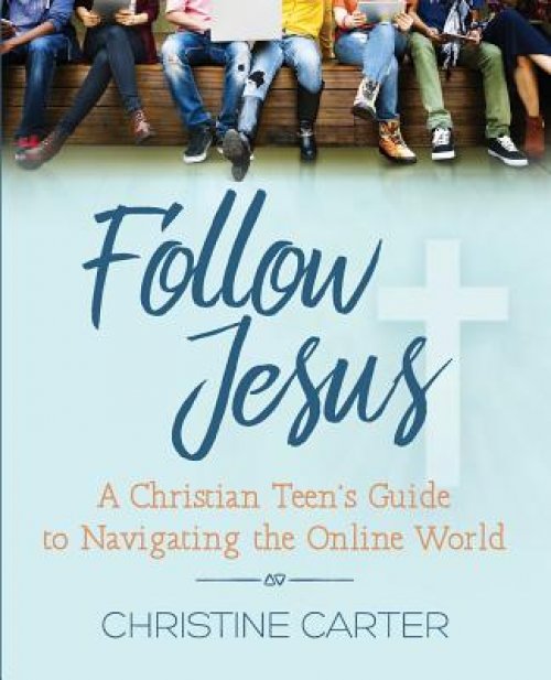 Follow Jesus: A Christian Teen's Guide to Navigating the Online World