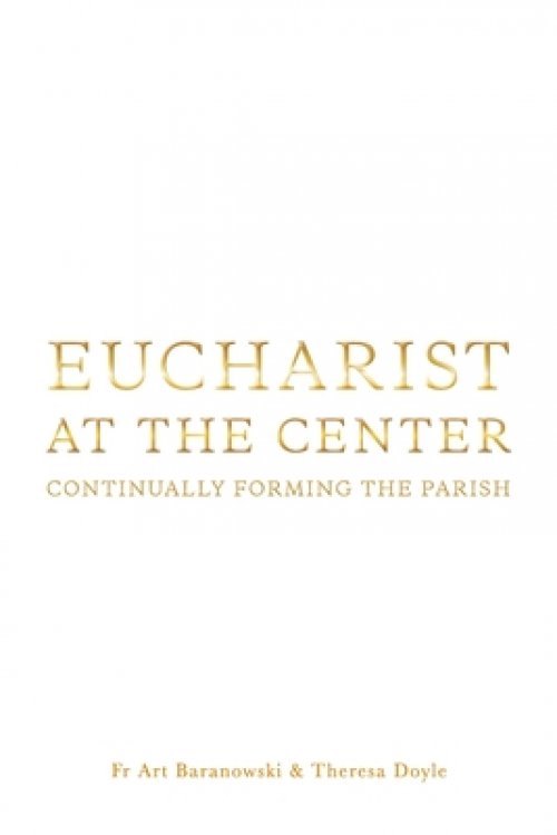 Eucharist at the Center: Continually Forming the Parish