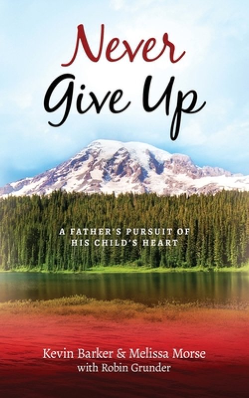 Never Give Up: A Father's Pursuit of His Child's Heart