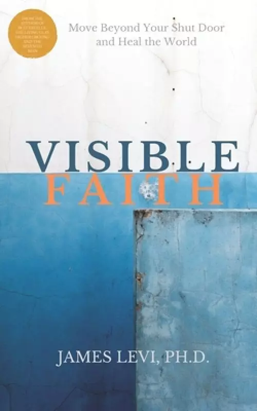 Visible Faith: The Mystery that Reveal God's Presence to Release God's Power to Heal our Broken World