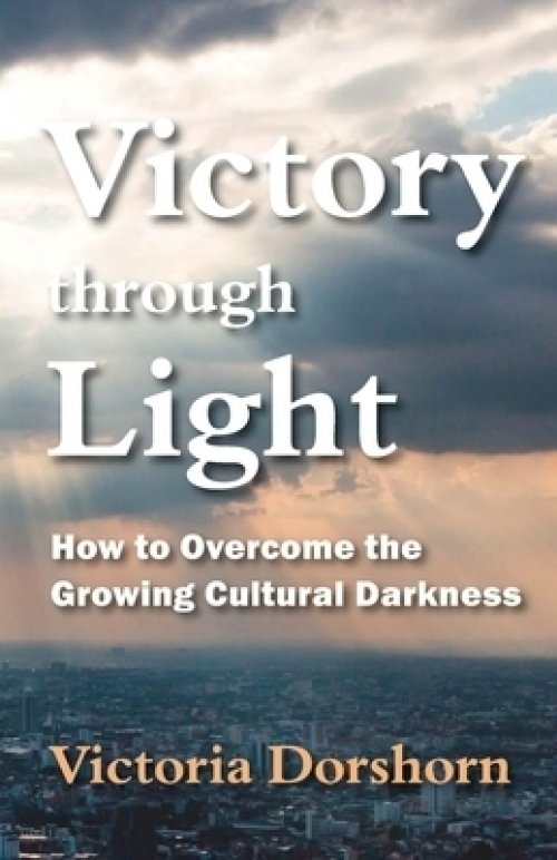 Victory through Light: How to Overcome the Growing Cultural Darkness