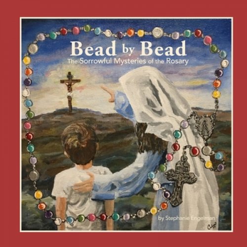 Bead by Bead: The Sorrowful Mysteries of the Rosary for Children