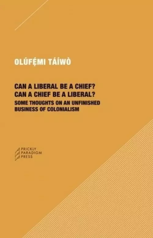 Can a Liberal Be a Chief? Can a Chief Be a Liberal?: Some Thoughts on an Unfinished Business of Colonialism