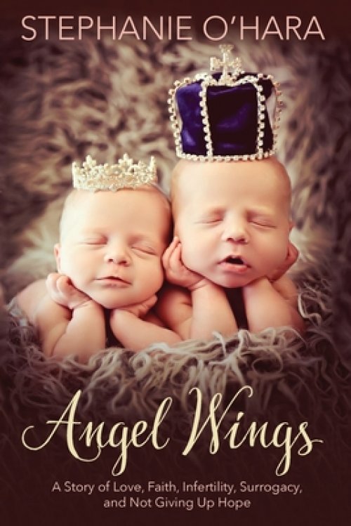 Angel Wings: A Story of Love, Faith, Infertility, Surrogacy and Not Giving Up Hope