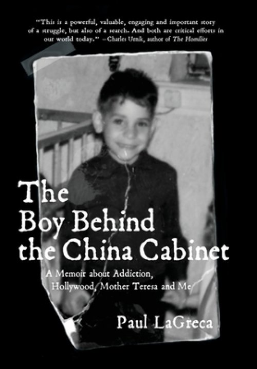 The Boy Behind the China Cabinet: A Memoir about Addiction, Hollywood, Mother Teresa and Me