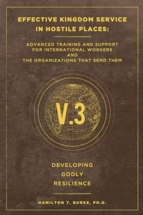 Effective Kingdom Service in Hostile Places: Advanced Training and Support for International Workers and the Organizations that Send Them: Developing