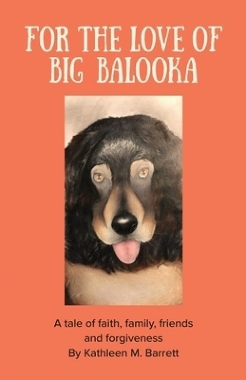 For the Love of Big Balooka: A Tale of Faith, Family, Friendship and Forgiveness