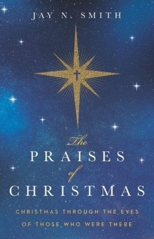 The Praises of Christmas: Christmas Through the Eyes of Those Who Were There