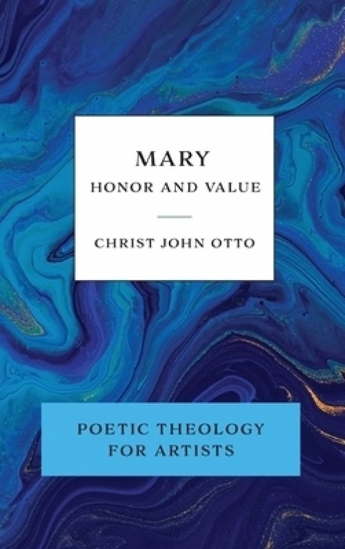 Mary, Honor and Value: Blue Book of Poetic Theology for Artists