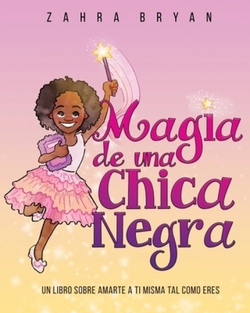 Magia de una chica negra: Un Libro Sobre Amarte a Ti Misma Tal Como Eres