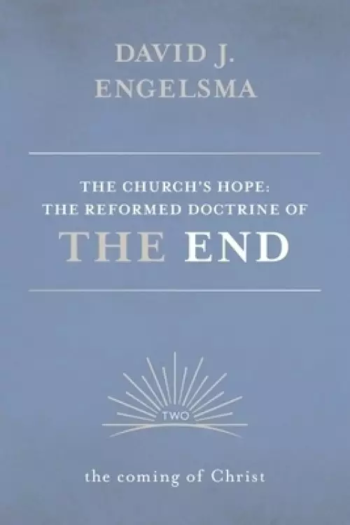 The Church's Hope: The Reformed Doctrine of the End: Volume 2: The Coming of Christ