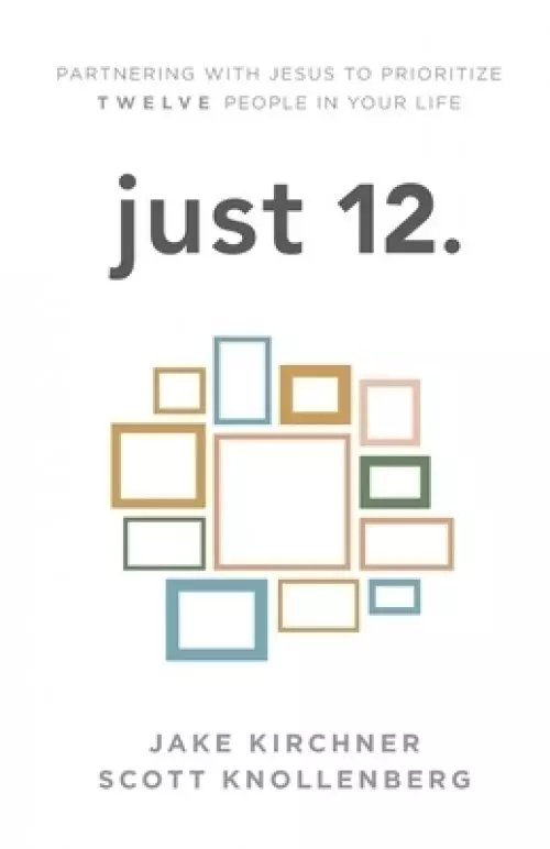 just 12.: Partnering with Jesus to Prioritize Twelve People in your Life