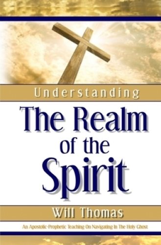 Understanding The Realm of the Spirit: An Apostolic-Prophetic Teaching on Navigating in the Holy Ghost