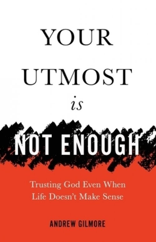 Your Utmost Is Not Enough: Trusting God Even When Life Doesn't Make Sense