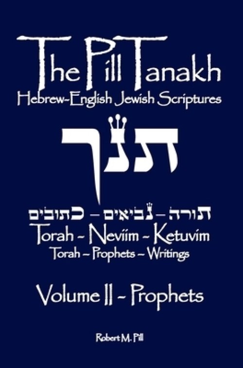 The Pill Tanakh: Hebrew-English Jewish Scriptures, Volume II - The Prophets