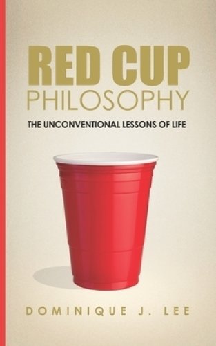 Red Cup Philosophy: The Unconventional Lessons Of Life