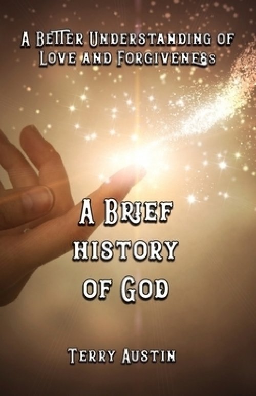 A Brief History of God: A Better Understanding of Love and Forgiveness