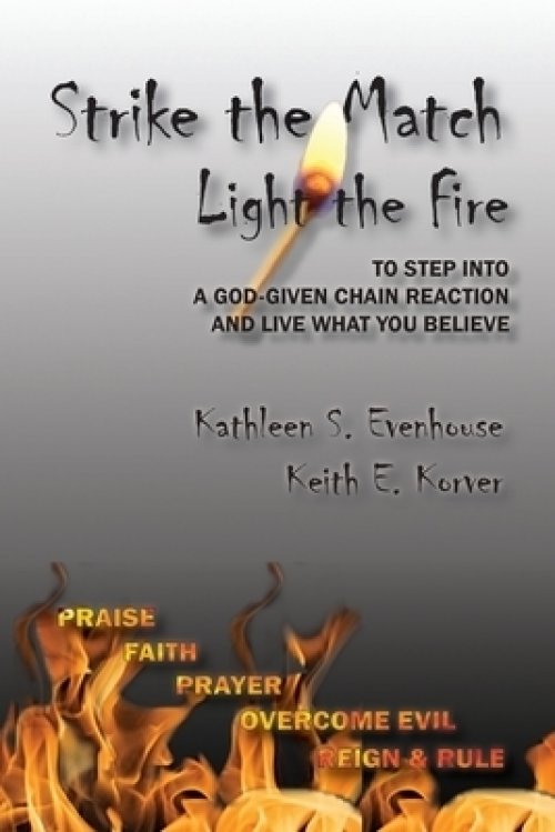 Strike the Match Light the Fire: to step into a God-given chain reaction and live what you believe