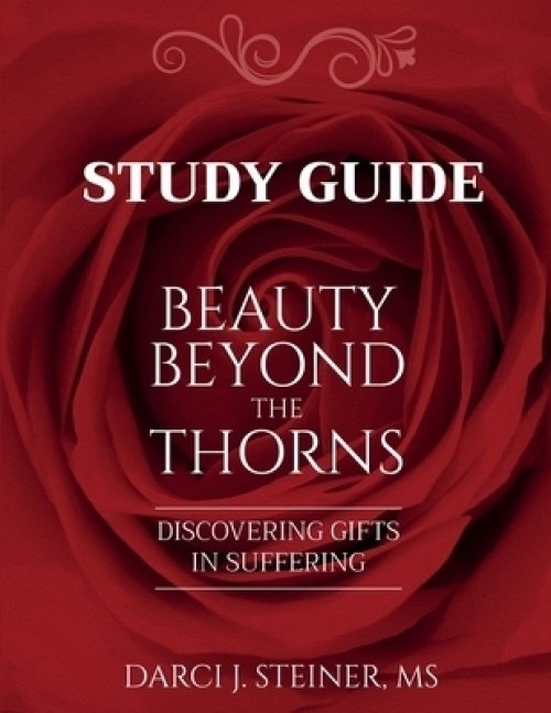 Study Guide for Beauty Beyond the Thorns: Discovering Gifts in Suffering