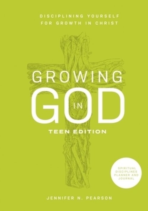 Growing in God: Teen Edition: Teen Edition: Disciplining Yourself for Growth in Christ