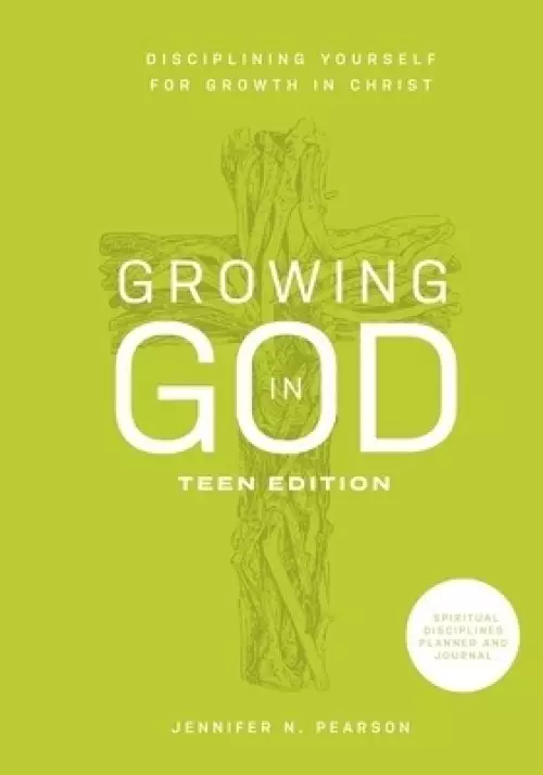 Growing in God: Teen Edition: Teen Edition: Disciplining Yourself for Growth in Christ