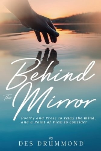 Behind The Mirror: Poetry and Prose to relax the mind, and a Point of View to consider