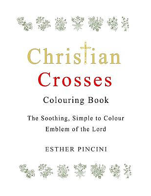 Christian Crosses Colouring Book: The Soothing, Simple to Colour Emblem of the Lord