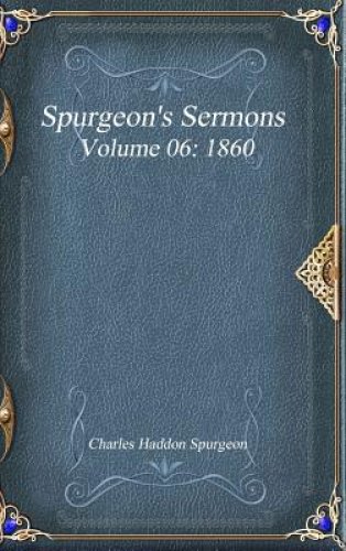 Spurgeon's Sermons Volume 06: 1860