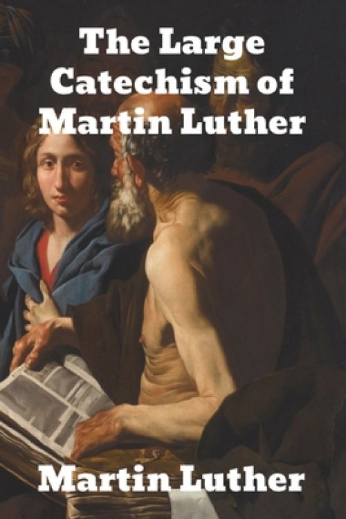 The Large Catechism by Dr. Martin Luther