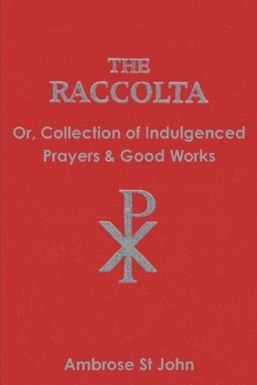 The Raccolta: Or Collection of Indulgenced Prayers & Good Works