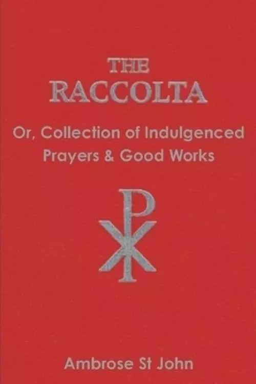 The Raccolta: Or Collection of Indulgenced Prayers & Good Works