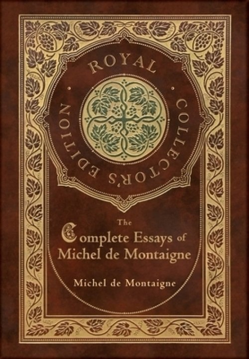 The Complete Essays of Michel de Montaigne (Royal Collector's Edition) (Case Laminate Hardcover with Jacket)