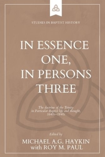 In Essence One, in Persons Three: The doctrine of the Trinity in Particular Baptist life and thought, 1640s-1840s