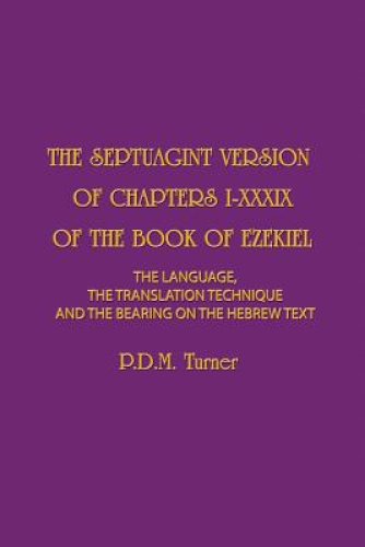 The Septuagint Version of Chapters 1-39 of the Book of Ezekiel: The Language, the Translation Technique and the Bearing on the Hebrew Text