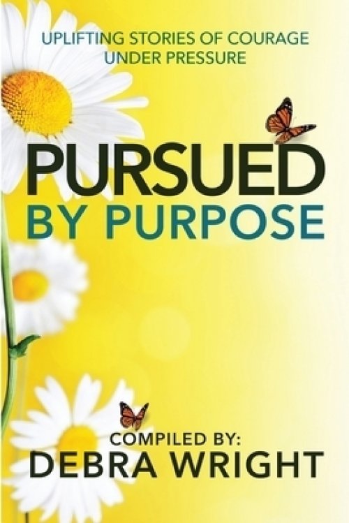 Pursued By Purpose  Uplifting Stories of Courage Under Pressure