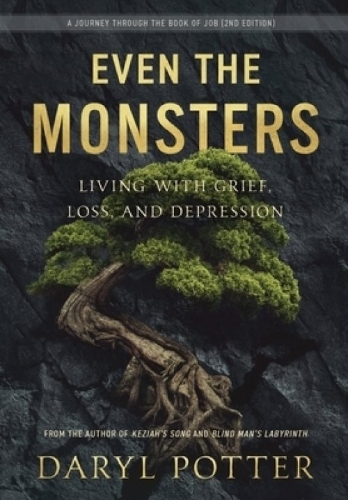 Even the Monsters. Living with Grief, Loss, and Depression: A Journey through the Book of Job (2nd Edition)