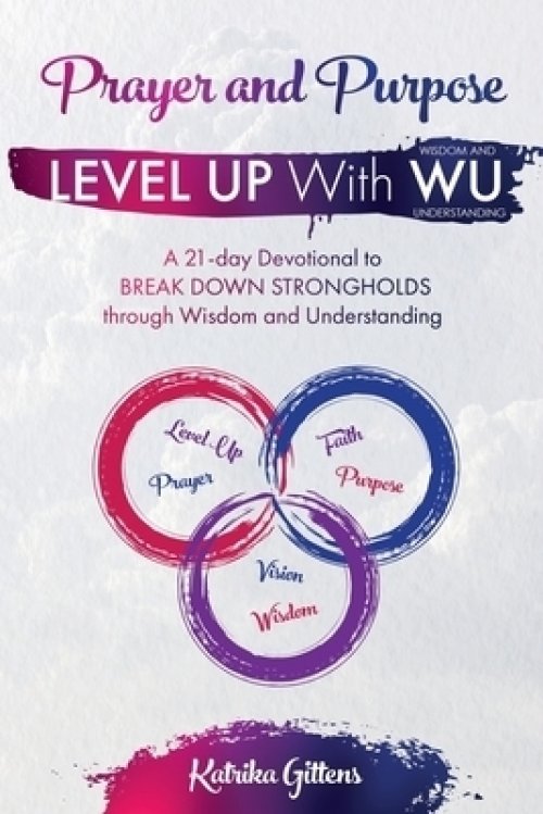 Prayer and Purpose: A 21-day Devotional to  BREAK DOWN STRONGHOLDS through Wisdom and Understanding