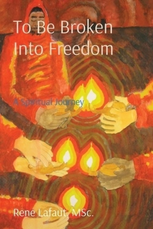 To Be Broken Into Freedom: A Spiritual Journey