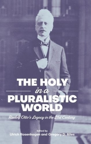 The Holy in a Pluralistic World: Rudolf Otto's Legacy in the 21st Century