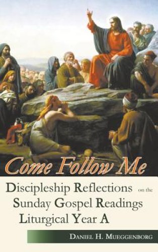 Come Follow Me: Discipleship Reflections on the Sunday Gospel Readings for Liturgical Year A