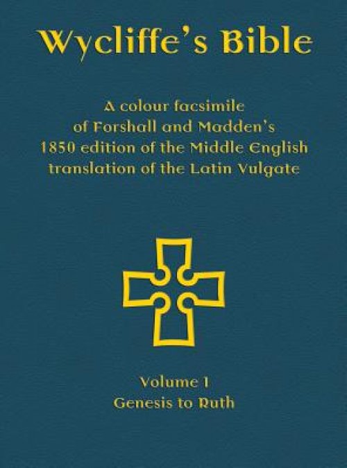 Wycliffe's Bible - A colour facsimile of Forshall and Madden's 1850 edition of the Middle English translation of the Latin Vulgate: Volume I - Genes